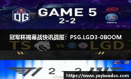 冠军杯揭幕战快讯战报：PSG.LGD3-0BOOM