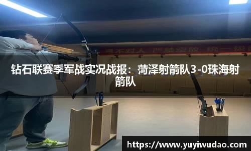 钻石联赛季军战实况战报：菏泽射箭队3-0珠海射箭队